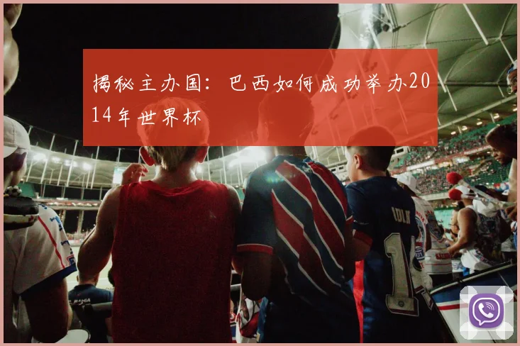 揭秘主办国：巴西如何成功举办2014年世界杯